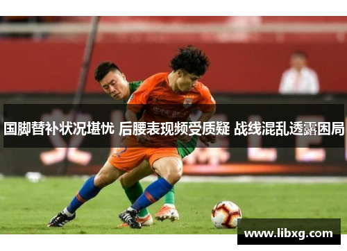 国脚替补状况堪忧 后腰表现频受质疑 战线混乱透露困局